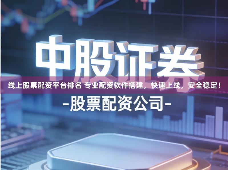 线上股票配资平台排名 专业配资软件搭建，快速上线，安全稳定！