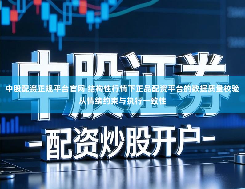 中股配资正规平台官网 结构性行情下正品配资平台的数据质量校验从情绪约束与执行一致性