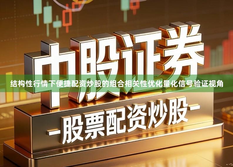 结构性行情下便捷配资炒股的组合相关性优化量化信号验证视角