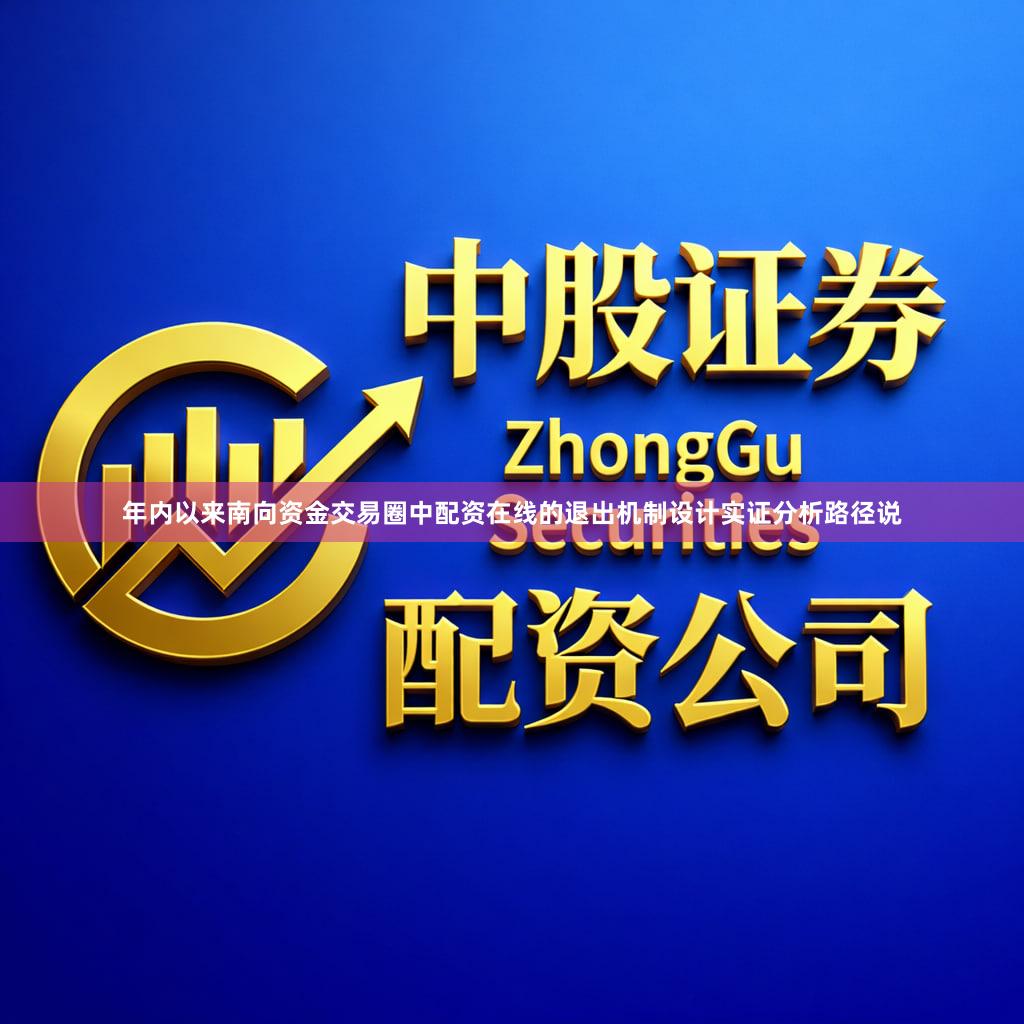 年内以来南向资金交易圈中配资在线的退出机制设计实证分析路径说