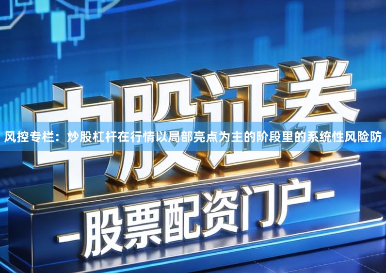 风控专栏：炒股杠杆在行情以局部亮点为主的阶段里的系统性风险防