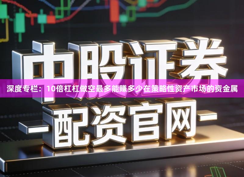深度专栏：10倍杠杠做空最多能赚多少在策略性资产市场的资金属