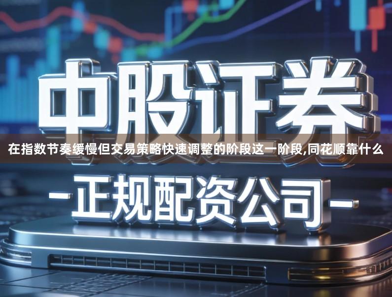 在指数节奏缓慢但交易策略快速调整的阶段这一阶段,同花顺靠什么