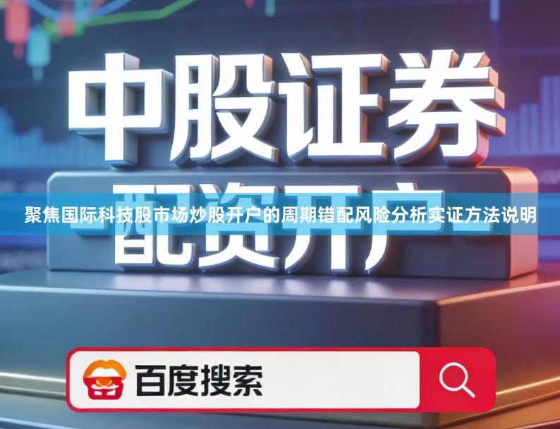 聚焦国际科技股市场炒股开户的周期错配风险分析实证方法说明