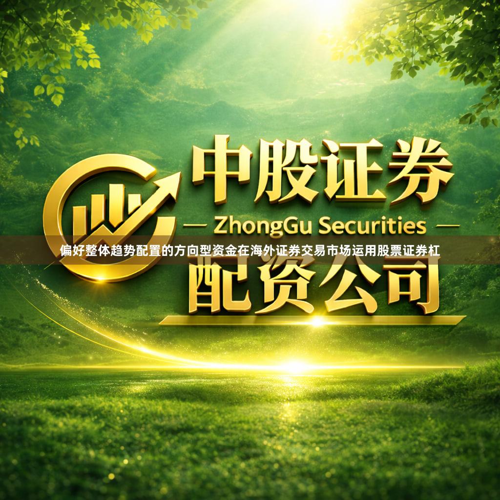 偏好整体趋势配置的方向型资金在海外证券交易市场运用股票证券杠