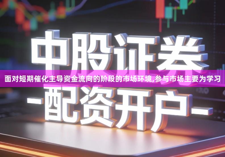 面对短期催化主导资金流向的阶段的市场环境,参与市场主要为学习