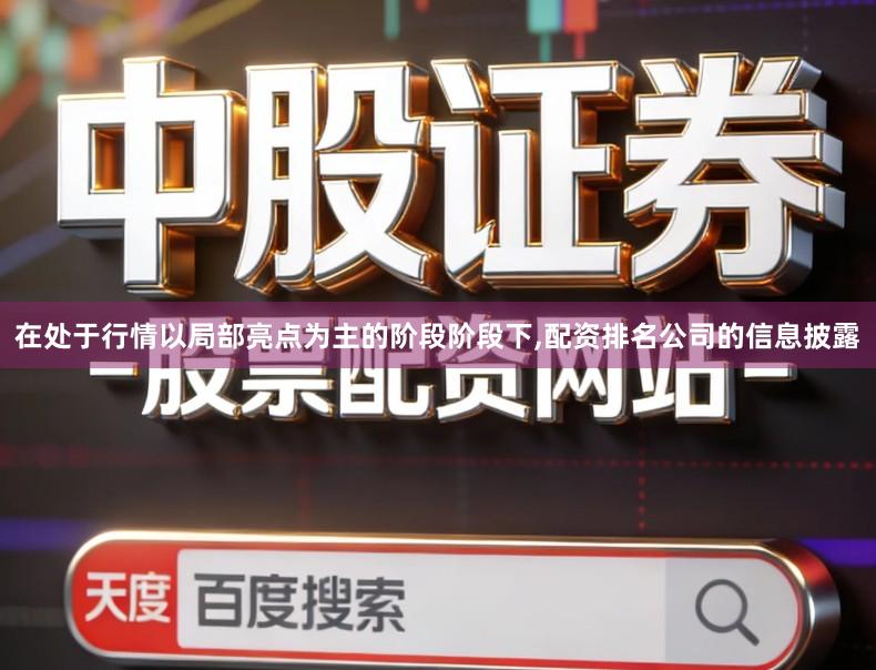 在处于行情以局部亮点为主的阶段阶段下,配资排名公司的信息披露