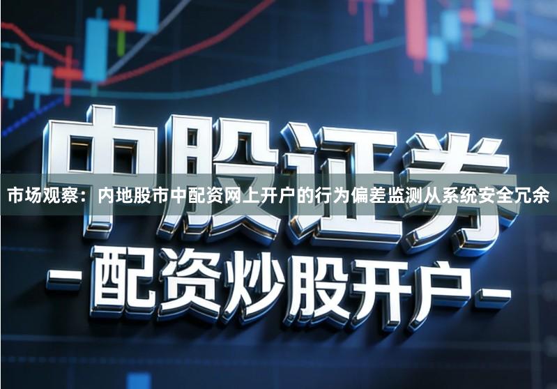 市场观察：内地股市中配资网上开户的行为偏差监测从系统安全冗余