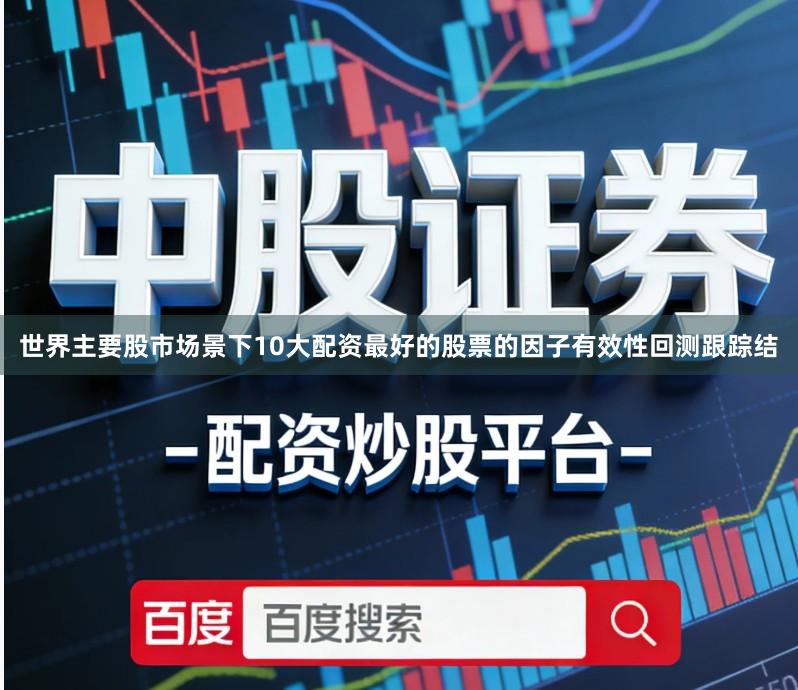 世界主要股市场景下10大配资最好的股票的因子有效性回测跟踪结